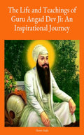 The Life and Teachings of Guru Angad Dev Ji: An Inspirational Journey