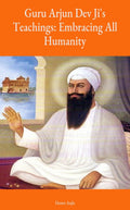 Guru Arjun Dev Ji's Teachings: Embracing All Humanity