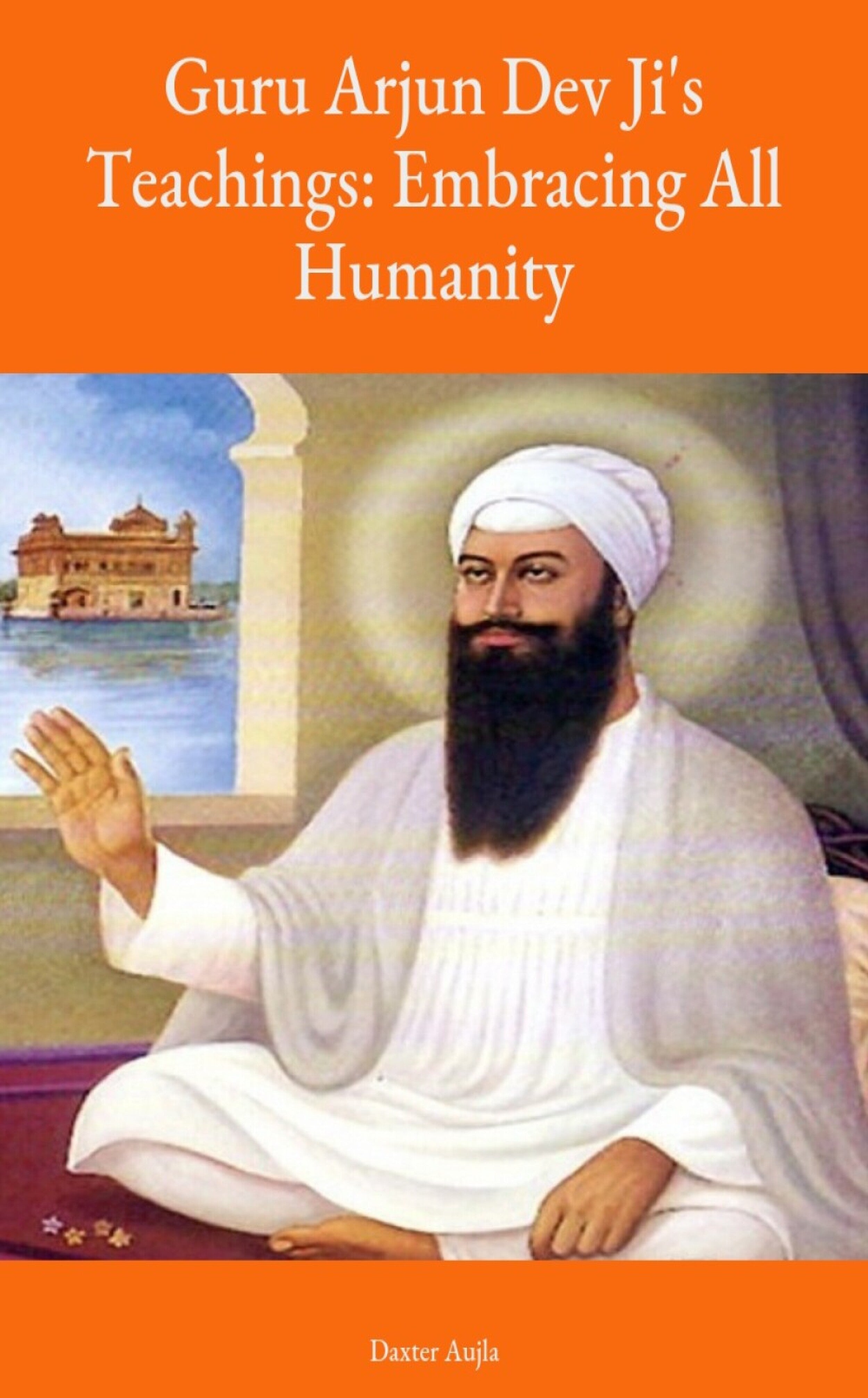 Guru Arjun Dev Ji's Teachings: Embracing All Humanity