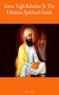 Guru Tegh Bahadur Ji: The Ultimate Spiritual Guide