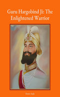 Guru Hargobind Ji: The Enlightened Warrior